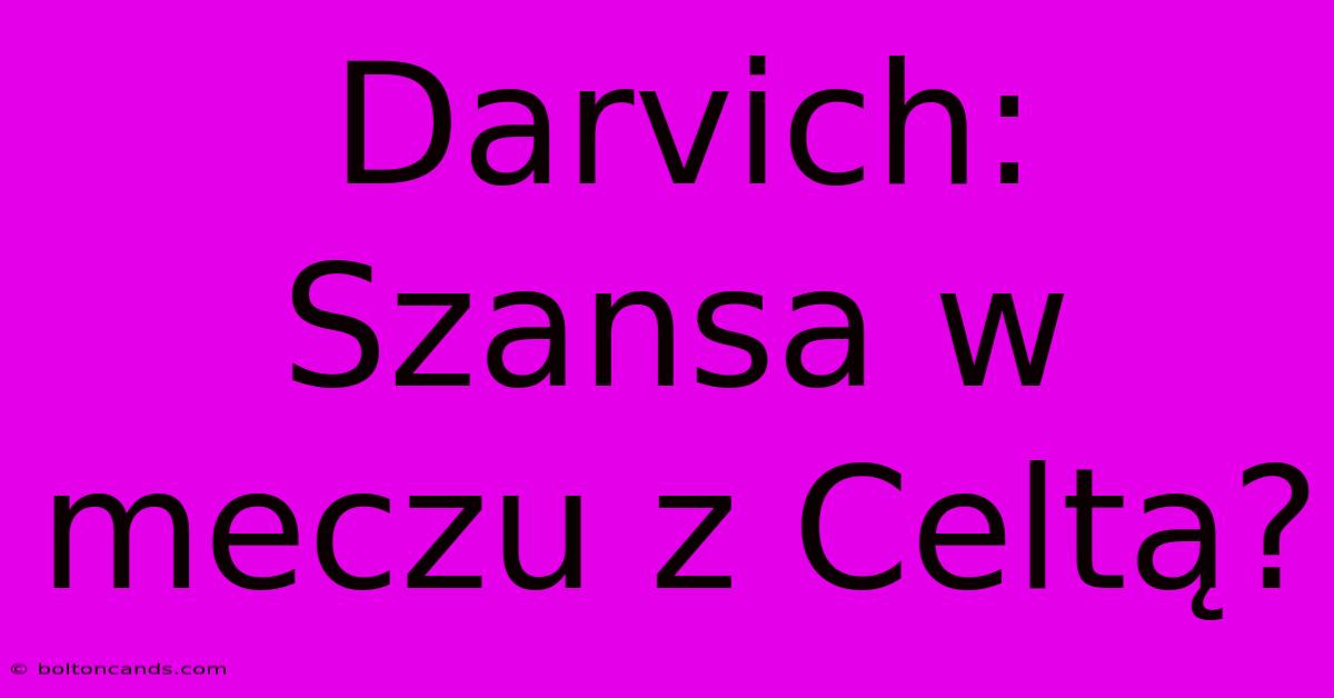 Darvich: Szansa W Meczu Z Celtą?