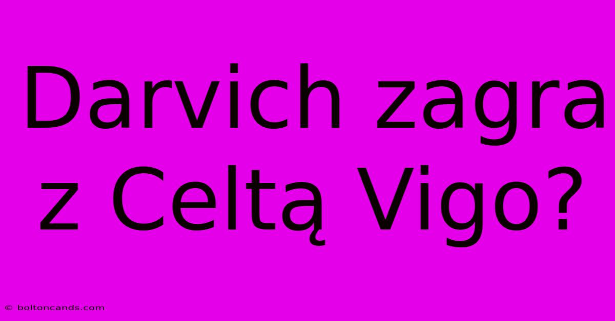 Darvich Zagra Z Celtą Vigo?