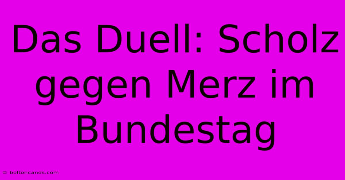 Das Duell: Scholz Gegen Merz Im Bundestag