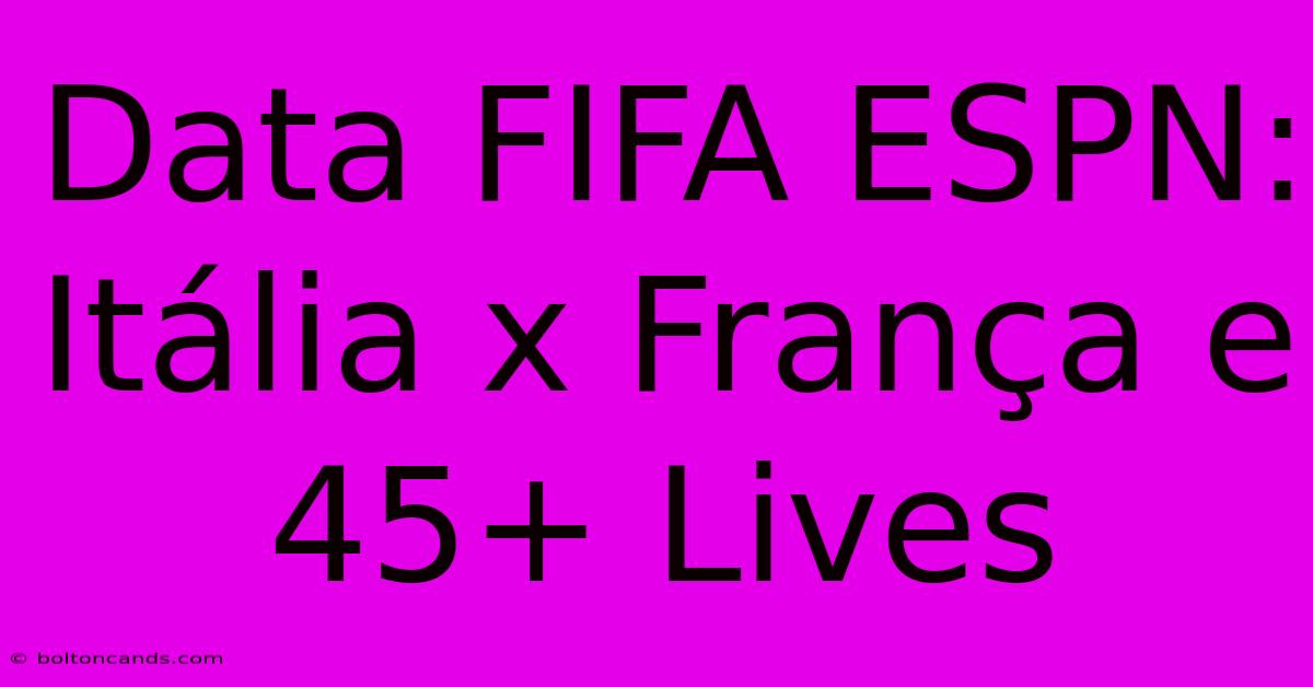 Data FIFA ESPN: Itália X França E 45+ Lives