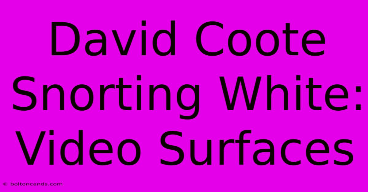 David Coote Snorting White: Video Surfaces