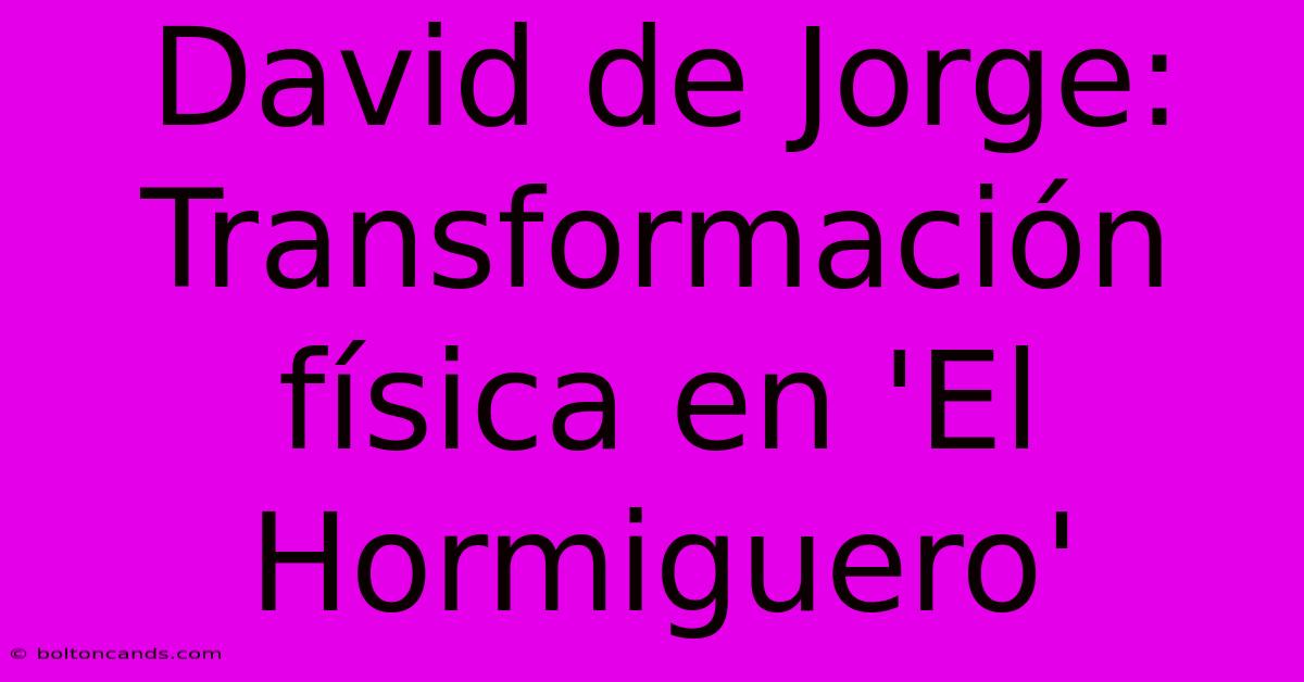 David De Jorge: Transformación Física En 'El Hormiguero'