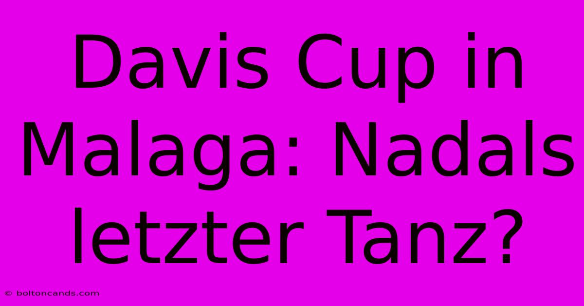 Davis Cup In Malaga: Nadals Letzter Tanz?