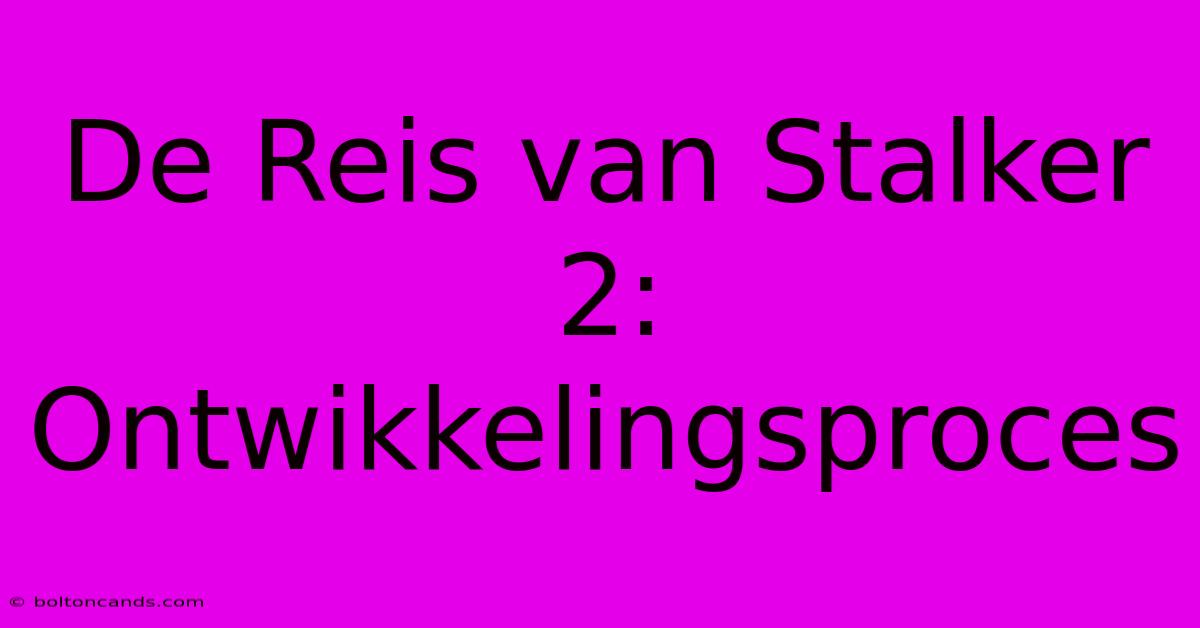 De Reis Van Stalker 2: Ontwikkelingsproces