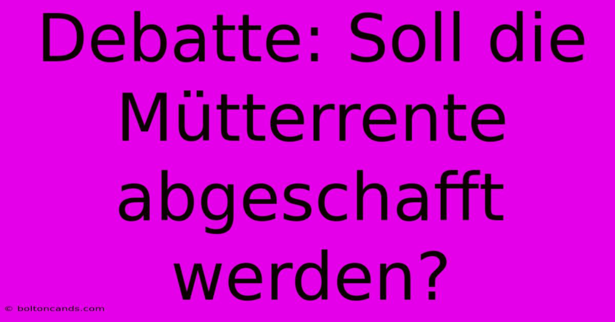 Debatte: Soll Die Mütterrente Abgeschafft Werden? 