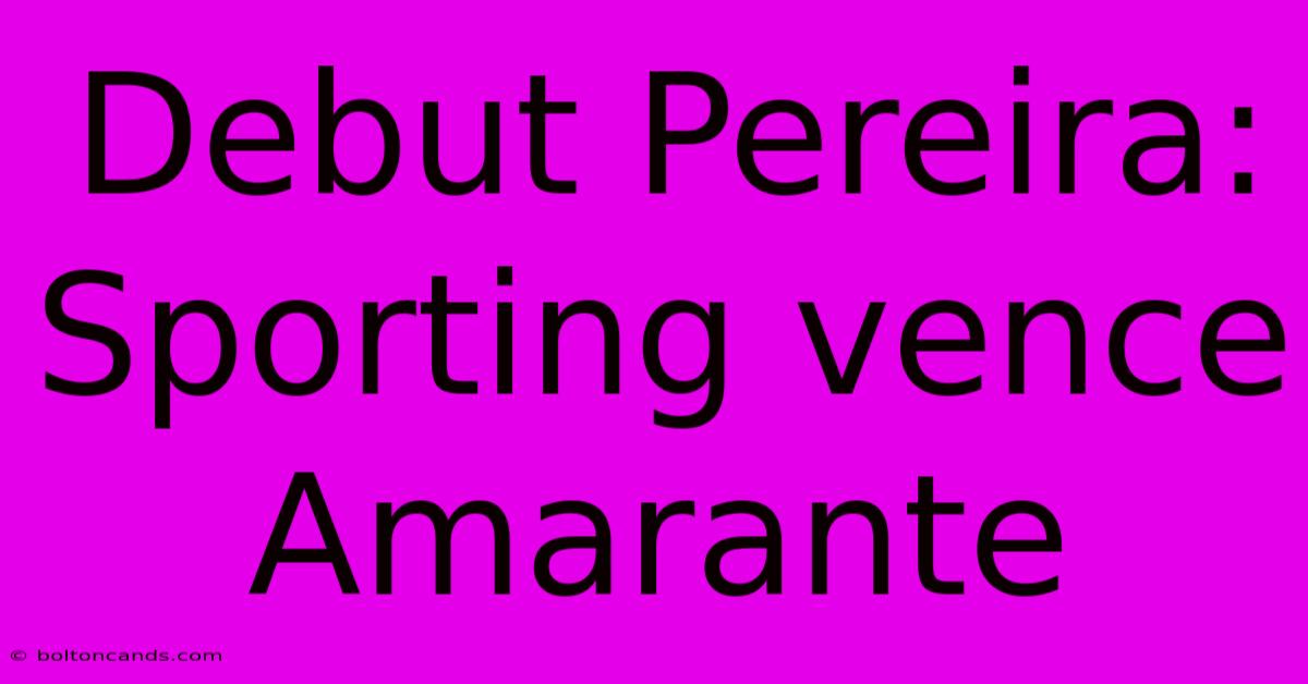 Debut Pereira: Sporting Vence Amarante