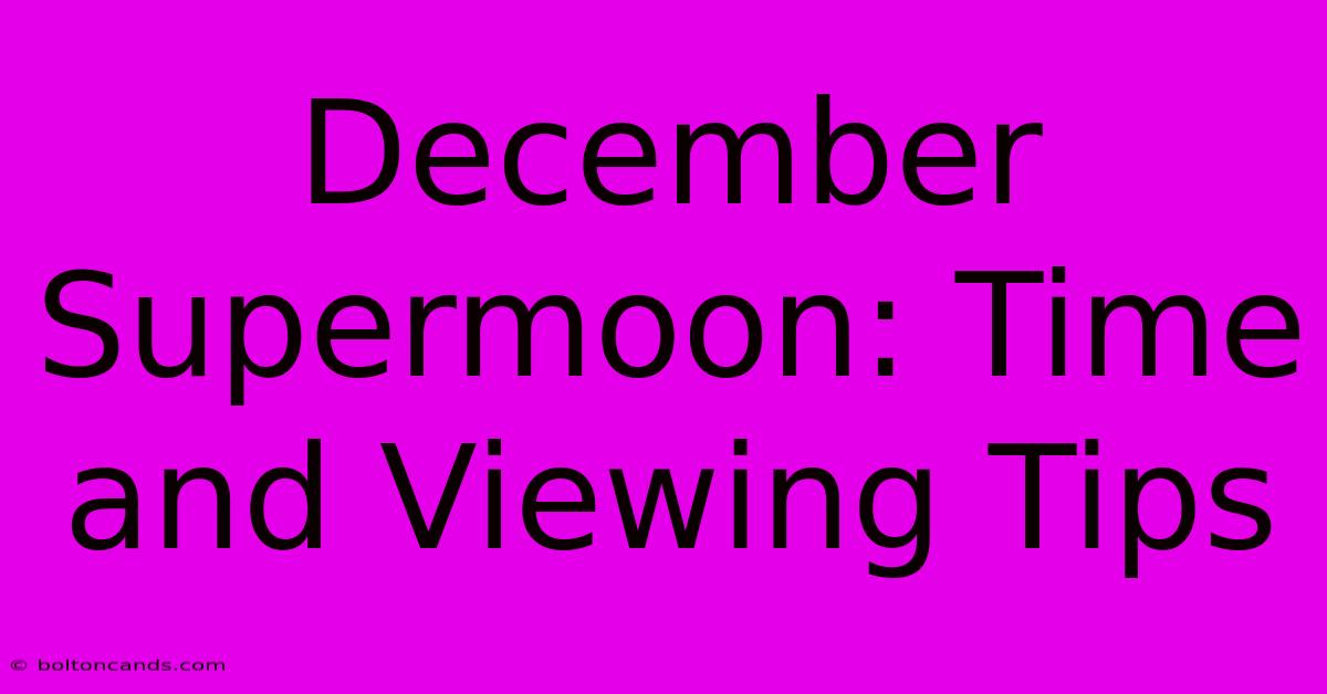 December Supermoon: Time And Viewing Tips 