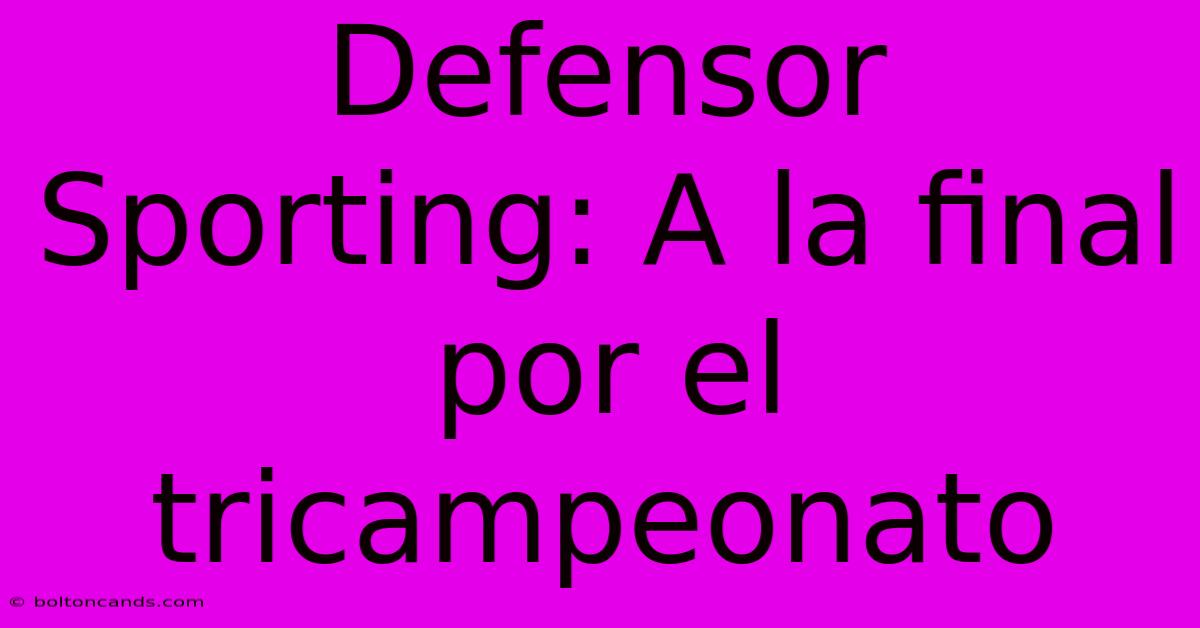 Defensor Sporting: A La Final Por El Tricampeonato