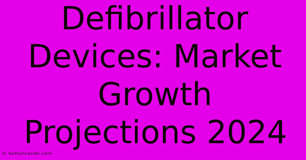 Defibrillator Devices: Market Growth Projections 2024