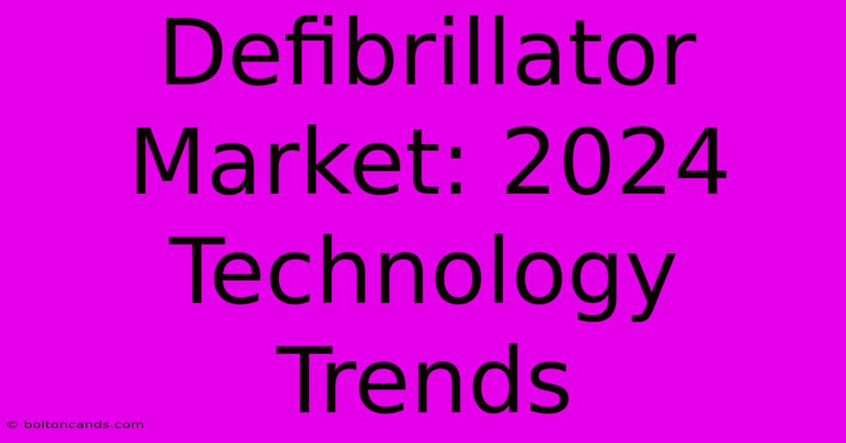 Defibrillator Market: 2024 Technology Trends