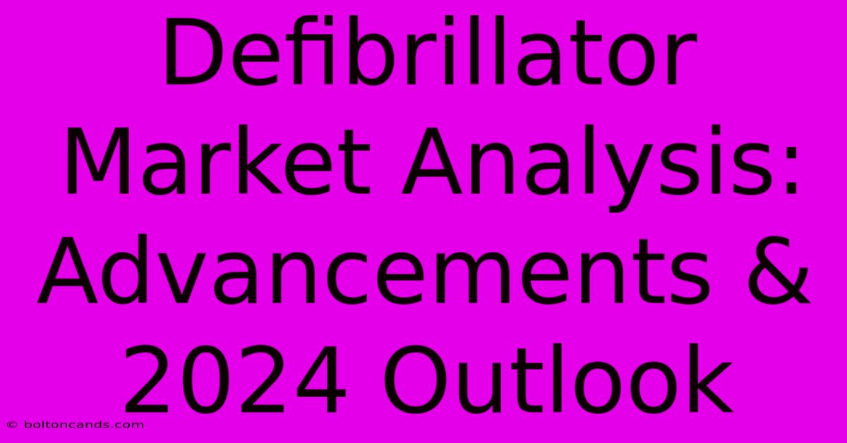 Defibrillator Market Analysis: Advancements & 2024 Outlook