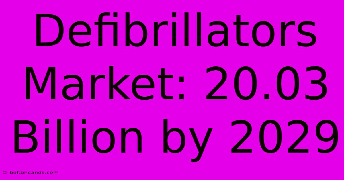 Defibrillators Market: 20.03 Billion By 2029