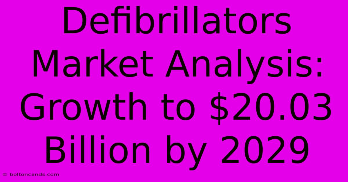 Defibrillators Market Analysis: Growth To $20.03 Billion By 2029 