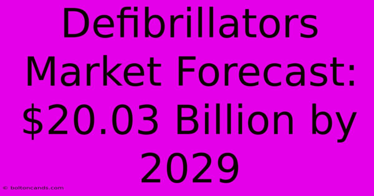 Defibrillators Market Forecast: $20.03 Billion By 2029