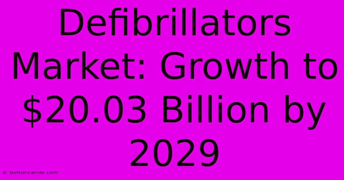 Defibrillators Market: Growth To $20.03 Billion By 2029