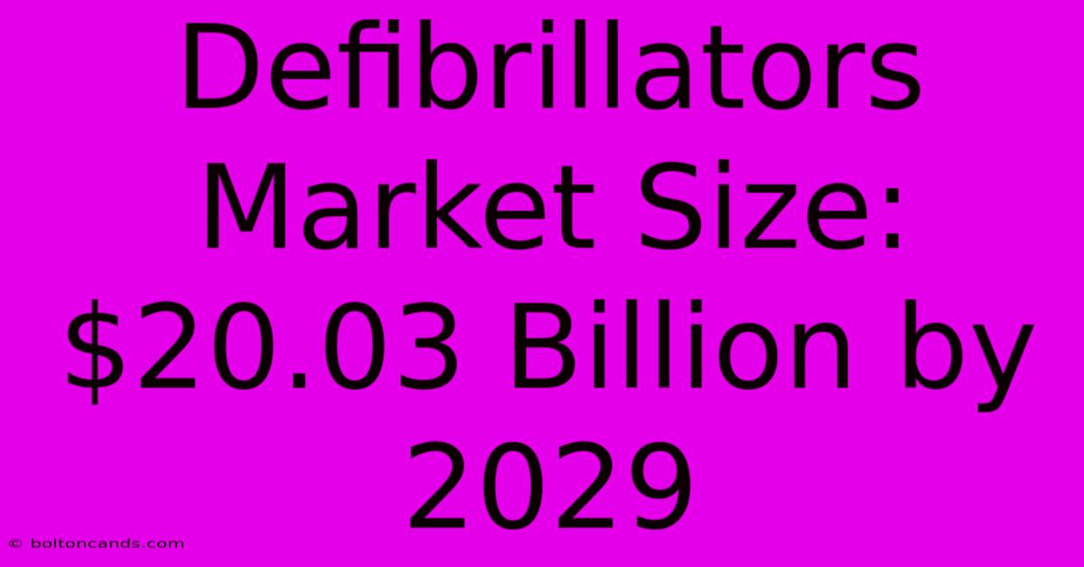 Defibrillators Market Size: $20.03 Billion By 2029