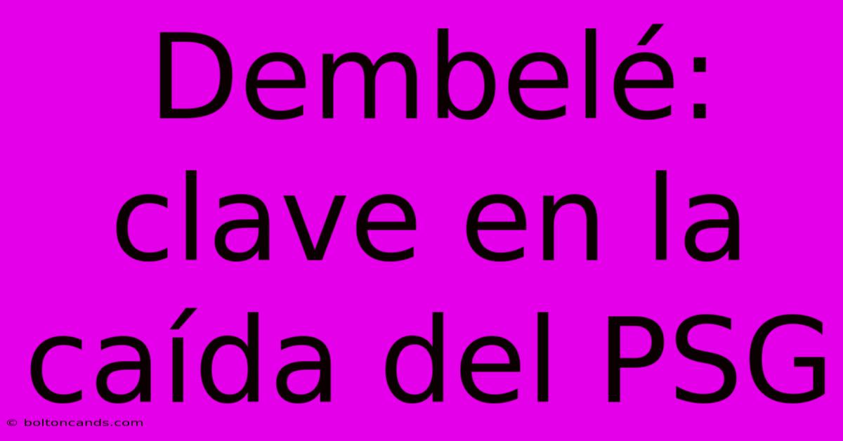 Dembelé: Clave En La Caída Del PSG