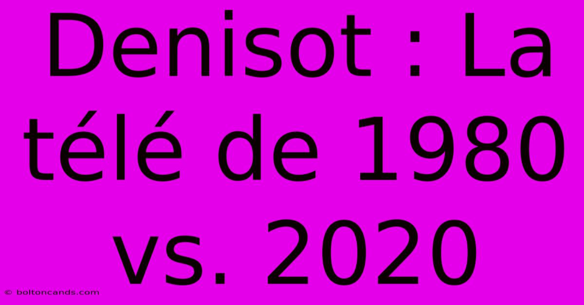 Denisot : La Télé De 1980 Vs. 2020 