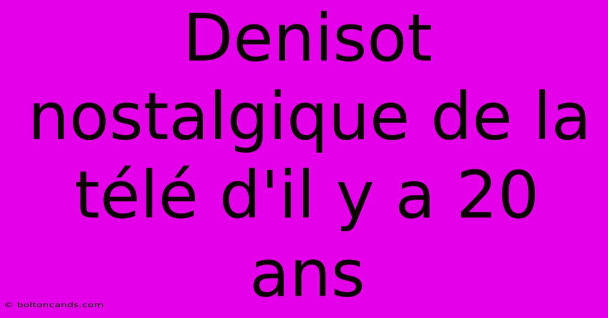 Denisot Nostalgique De La Télé D'il Y A 20 Ans