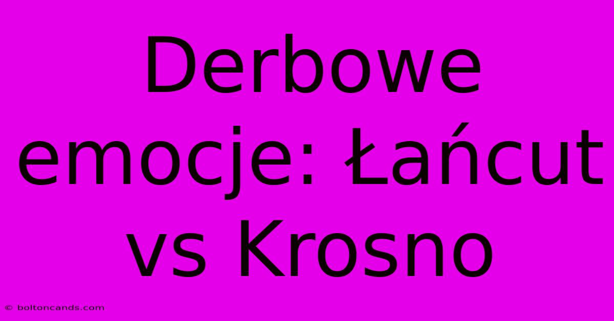 Derbowe Emocje: Łańcut Vs Krosno