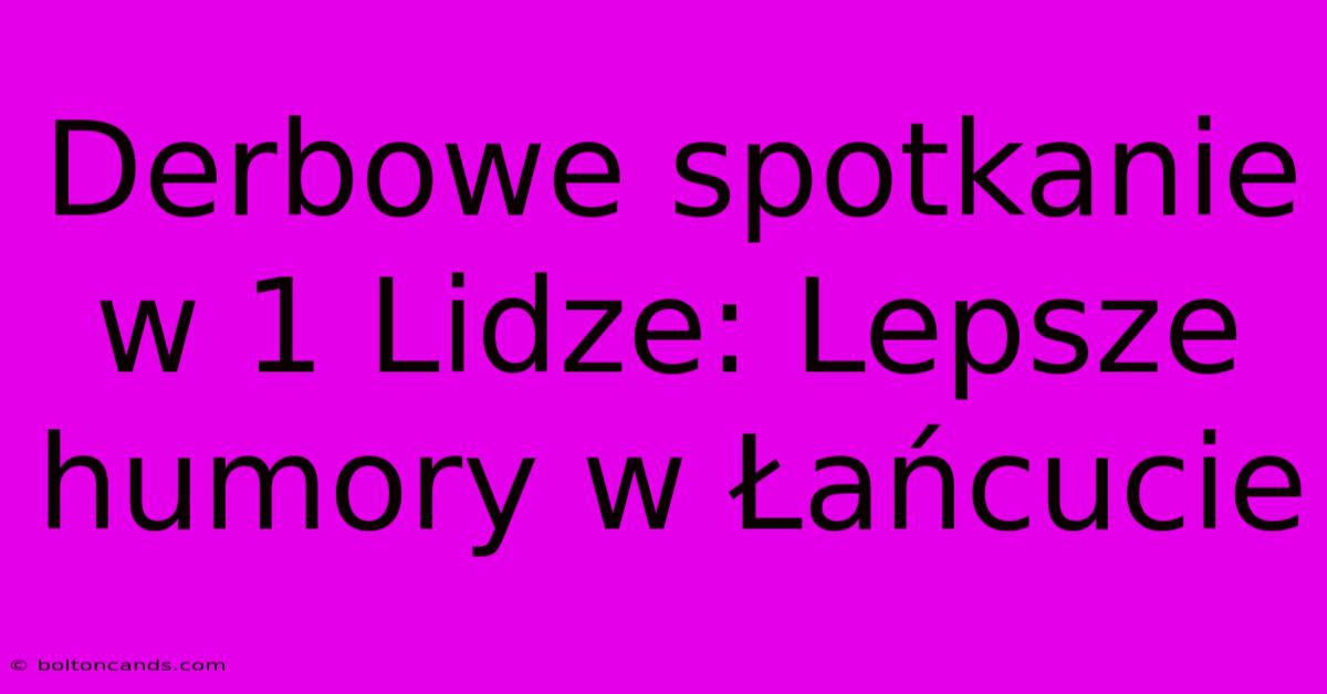 Derbowe Spotkanie W 1 Lidze: Lepsze Humory W Łańcucie