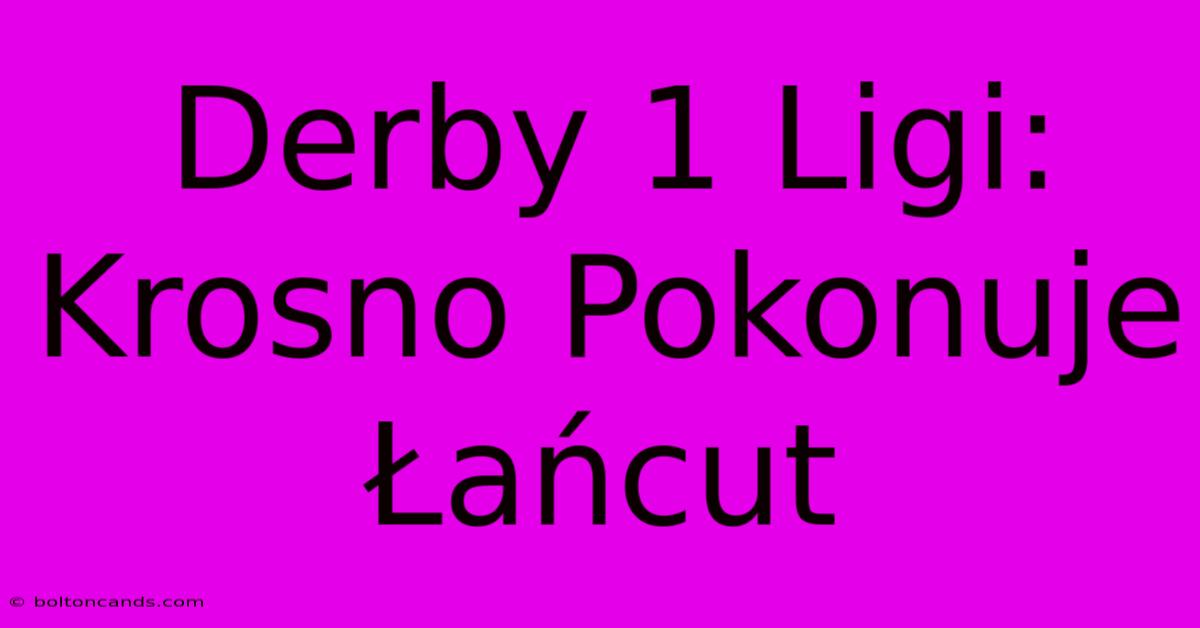 Derby 1 Ligi: Krosno Pokonuje Łańcut