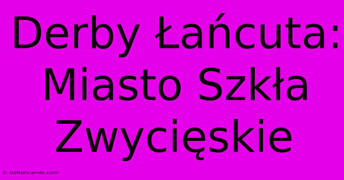 Derby Łańcuta: Miasto Szkła Zwycięskie