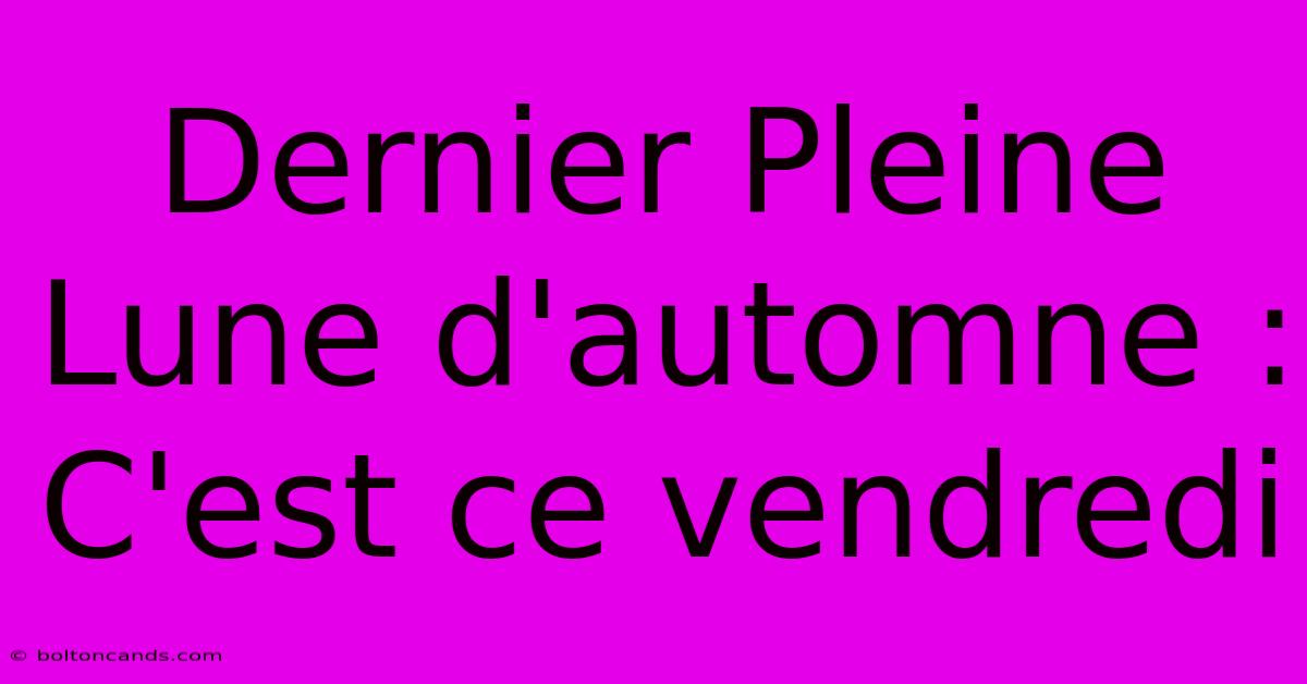 Dernier Pleine Lune D'automne : C'est Ce Vendredi