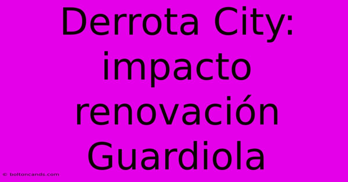 Derrota City: Impacto Renovación Guardiola