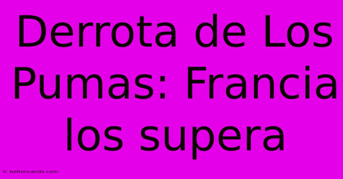 Derrota De Los Pumas: Francia Los Supera