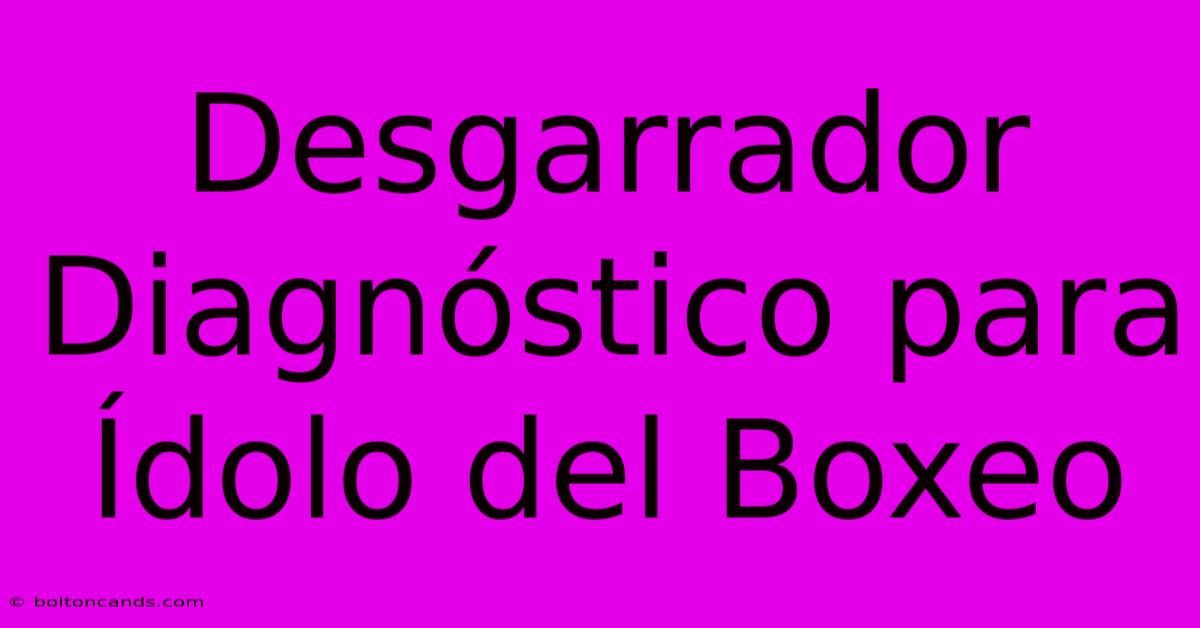 Desgarrador Diagnóstico Para Ídolo Del Boxeo 