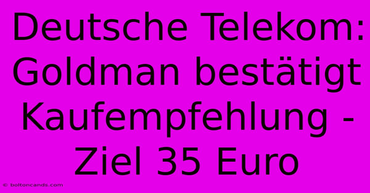 Deutsche Telekom: Goldman Bestätigt Kaufempfehlung - Ziel 35 Euro