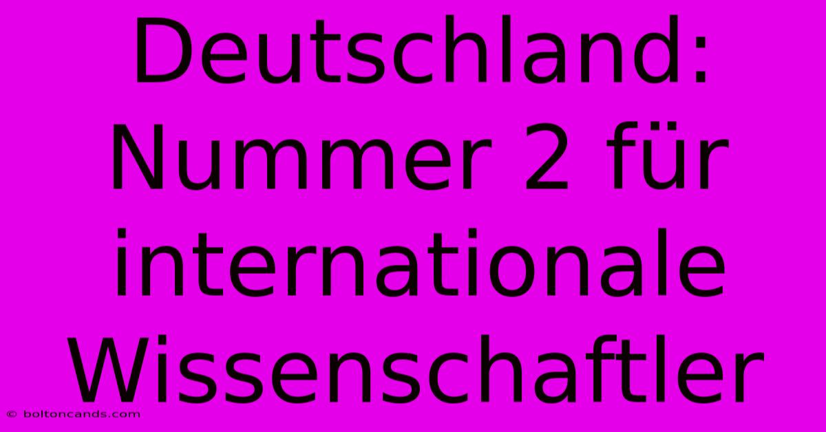 Deutschland: Nummer 2 Für Internationale Wissenschaftler