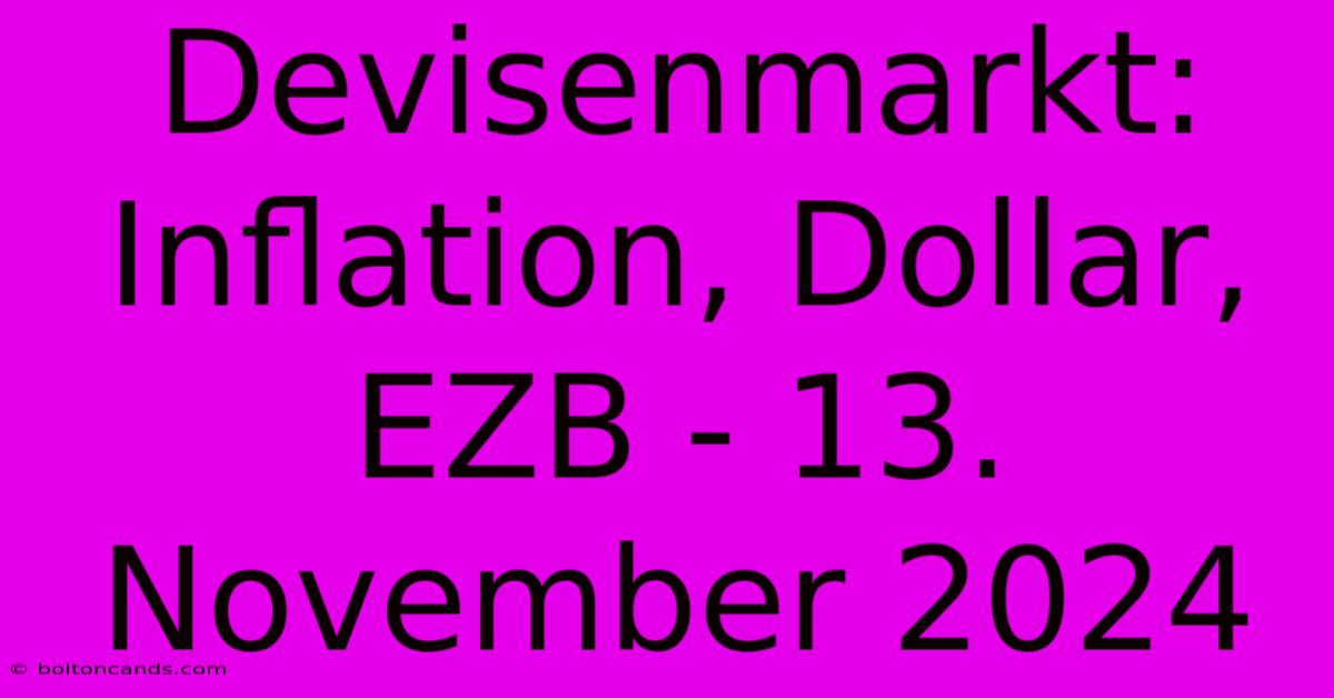 Devisenmarkt: Inflation, Dollar, EZB - 13. November 2024