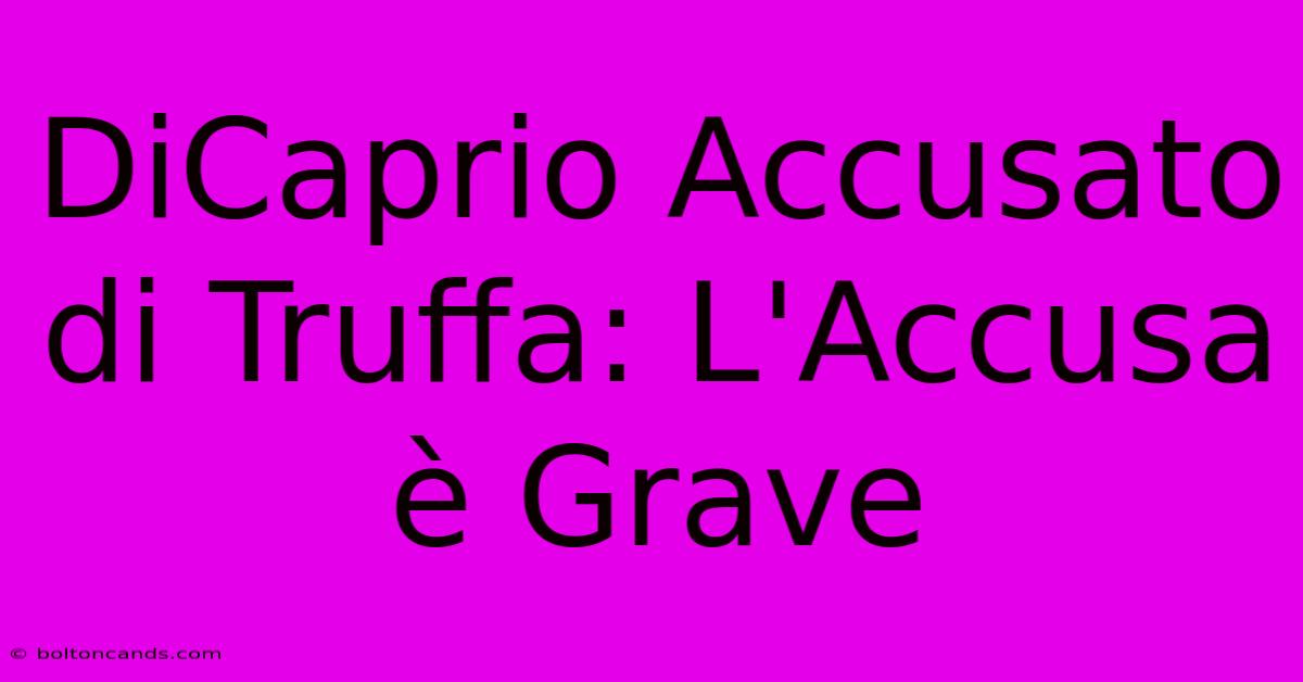 DiCaprio Accusato Di Truffa: L'Accusa È Grave