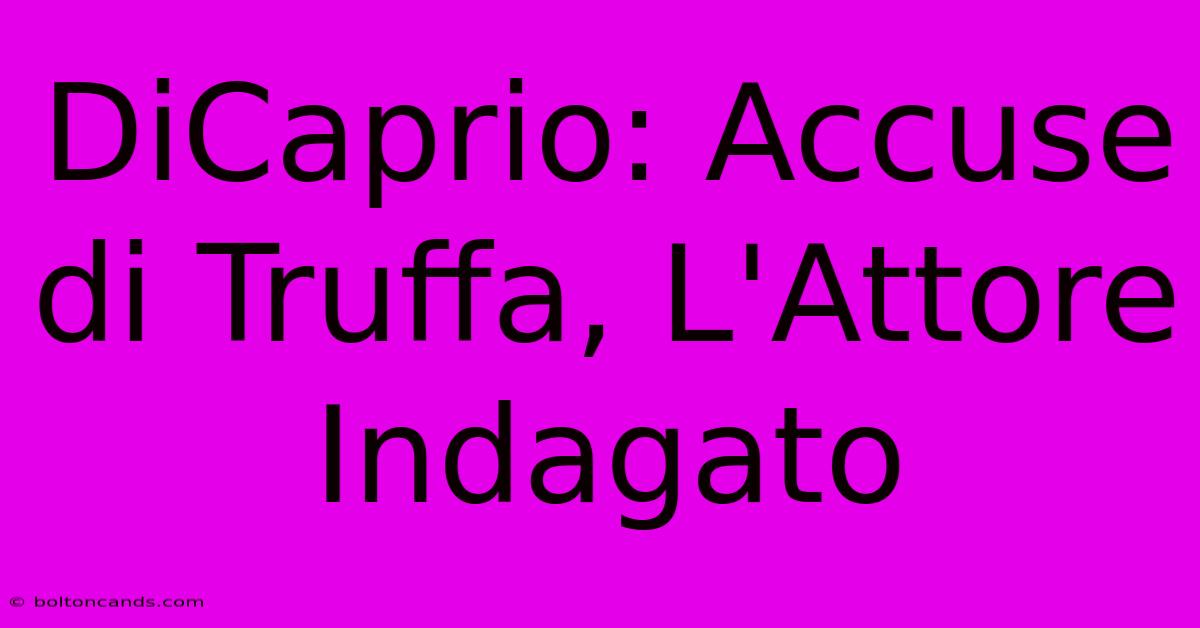 DiCaprio: Accuse Di Truffa, L'Attore Indagato