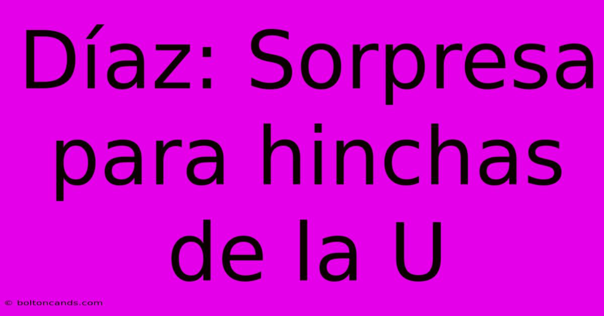 Díaz: Sorpresa Para Hinchas De La U