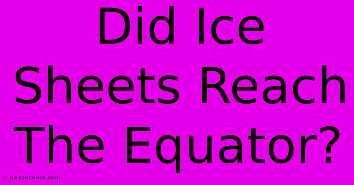 Did Ice Sheets Reach The Equator? 