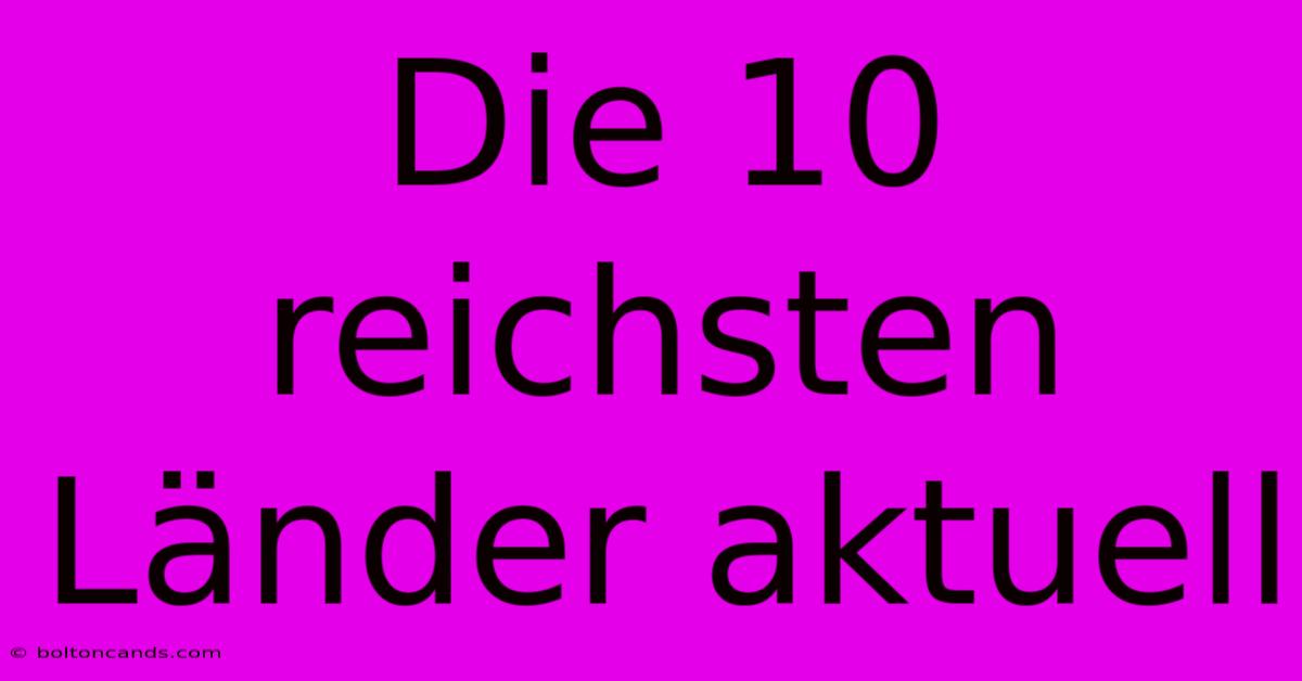 Die 10 Reichsten Länder Aktuell