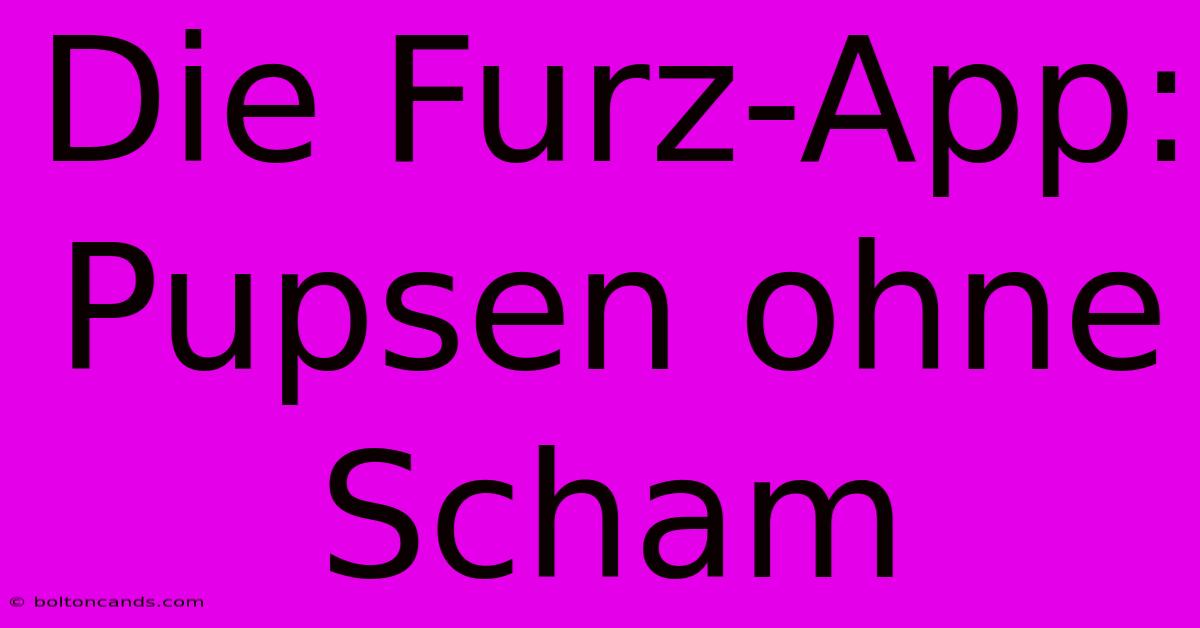 Die Furz-App: Pupsen Ohne Scham