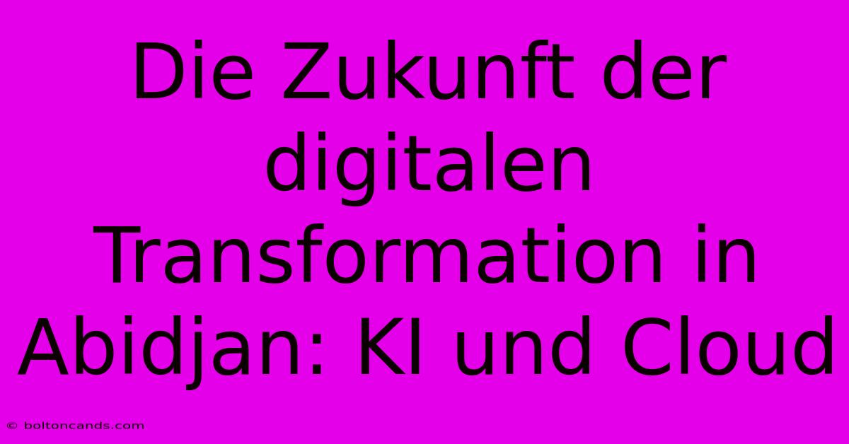 Die Zukunft Der Digitalen Transformation In Abidjan: KI Und Cloud 