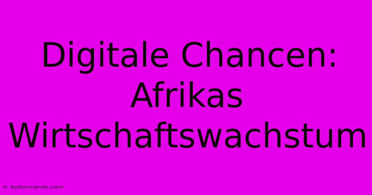 Digitale Chancen: Afrikas Wirtschaftswachstum