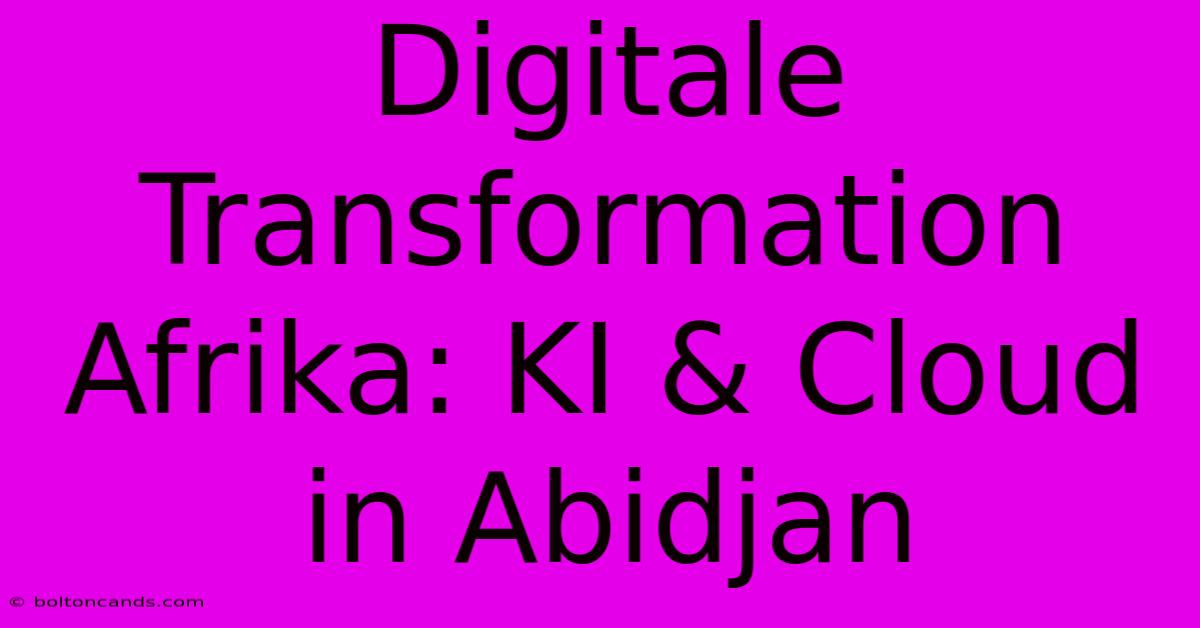 Digitale Transformation Afrika: KI & Cloud In Abidjan