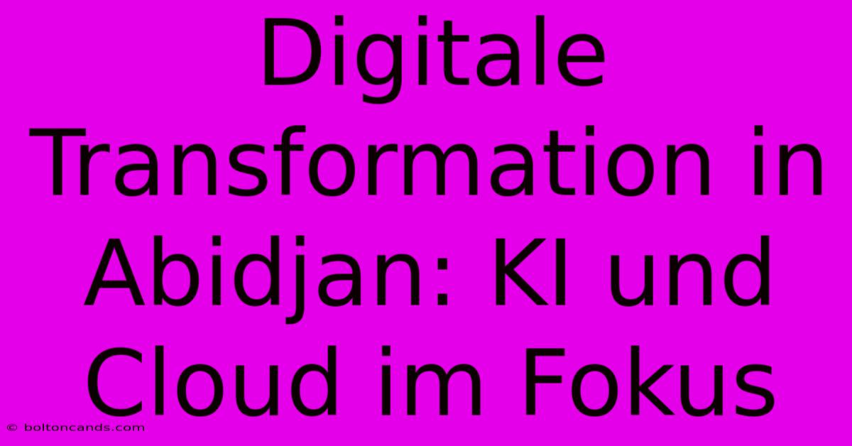 Digitale Transformation In Abidjan: KI Und Cloud Im Fokus