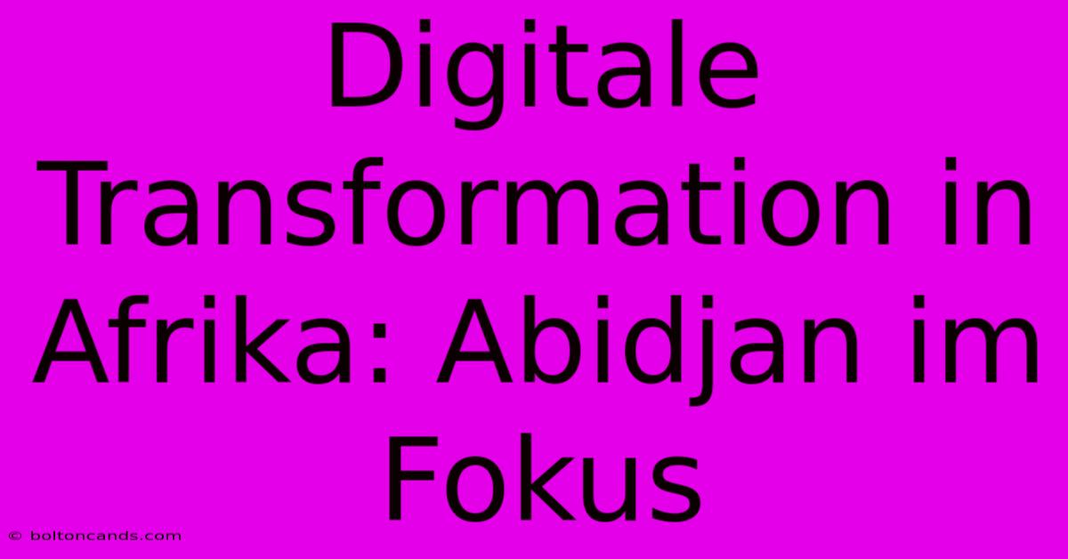 Digitale Transformation In Afrika: Abidjan Im Fokus 