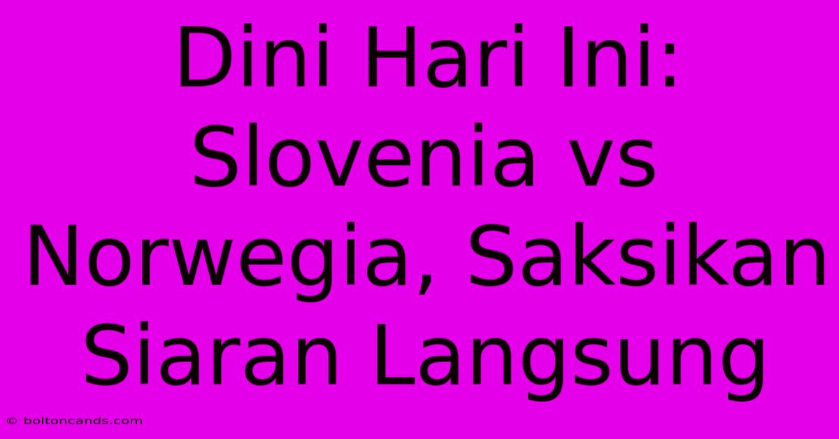 Dini Hari Ini: Slovenia Vs Norwegia, Saksikan Siaran Langsung