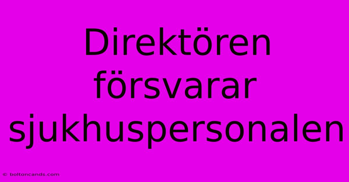 Direktören Försvarar Sjukhuspersonalen