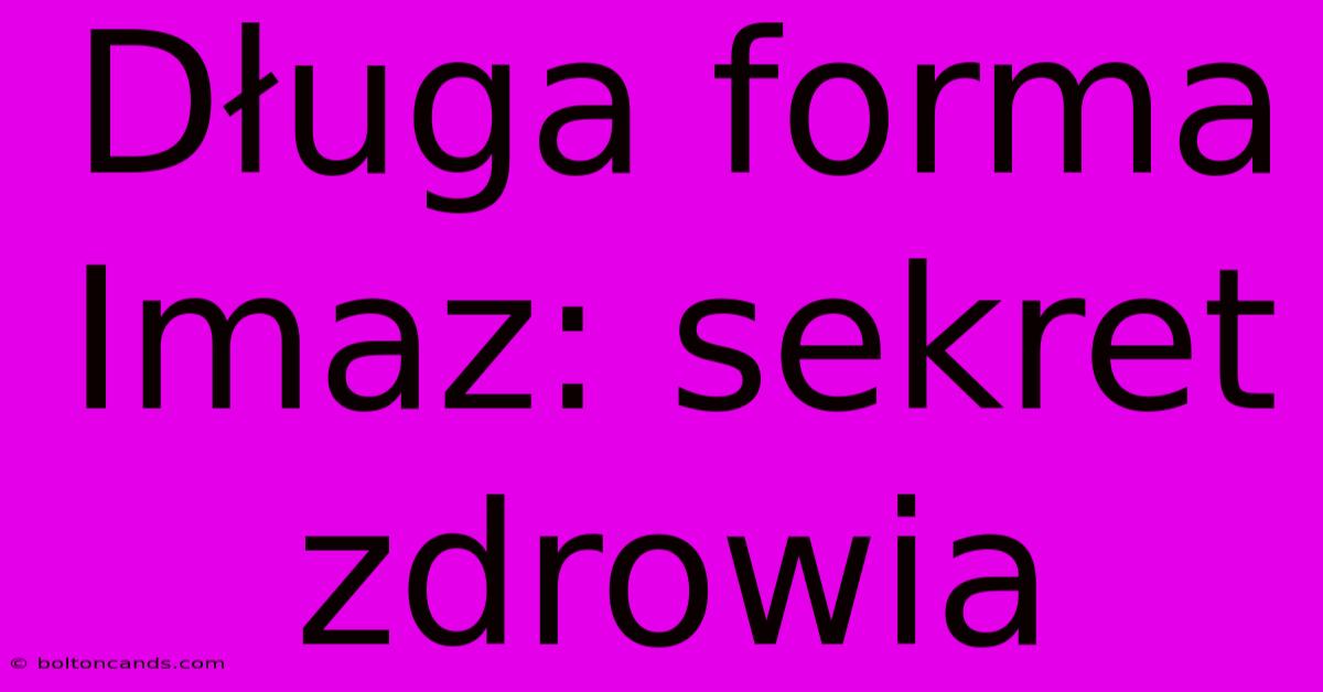 Długa Forma Imaz: Sekret Zdrowia