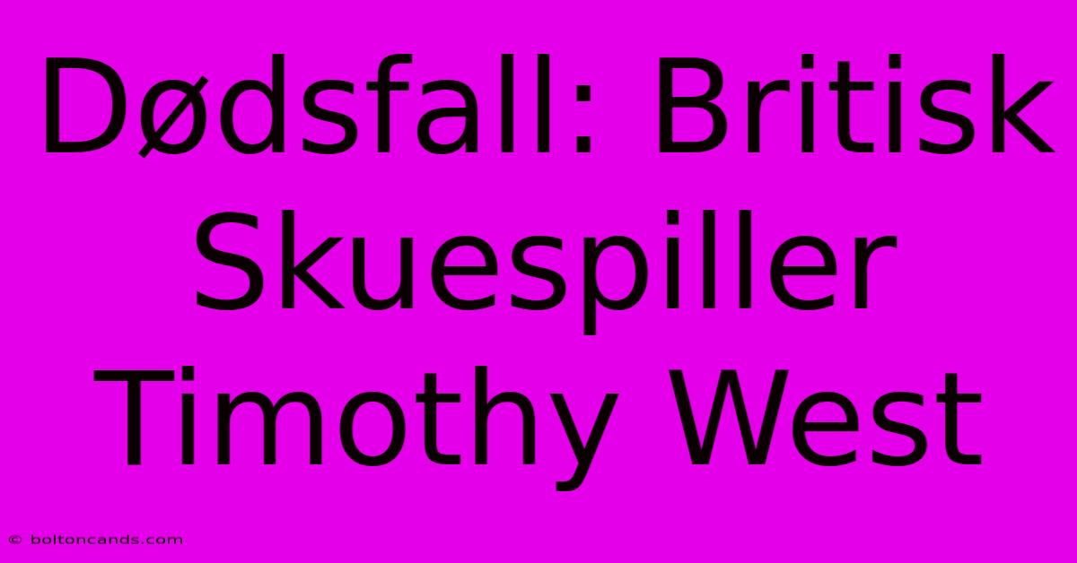 Dødsfall: Britisk Skuespiller Timothy West