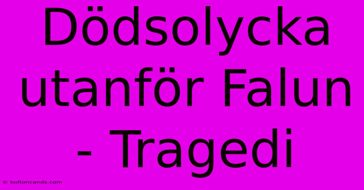 Dödsolycka Utanför Falun - Tragedi